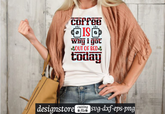 Coffee is Why I Got out of Bed Today Svg Graphics for T-Shirt Designs