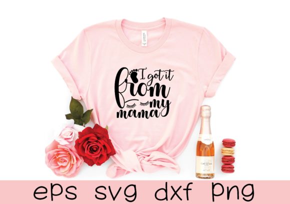 I Got It from My Mama Svg Graphics for T-Shirt Designs