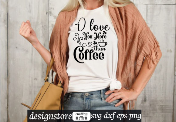 I Love You More Than Coffee Svg Graphics for T-Shirt Designs